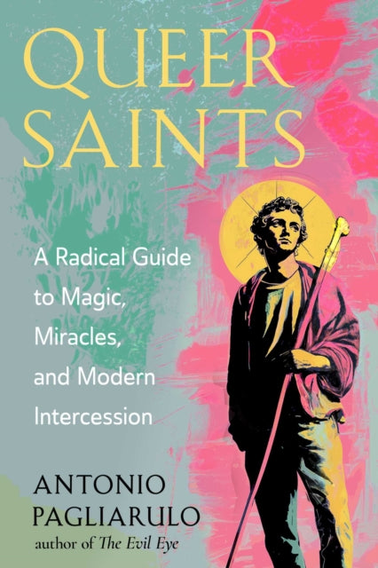 Queer Saints: A Radical Guide to Magic, Miracles, and Modern Intercession