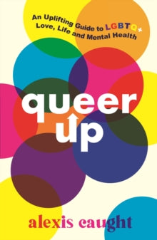 Queer Up: An Uplifting Guide to LGBTQ+ Love, Life and Mental Health