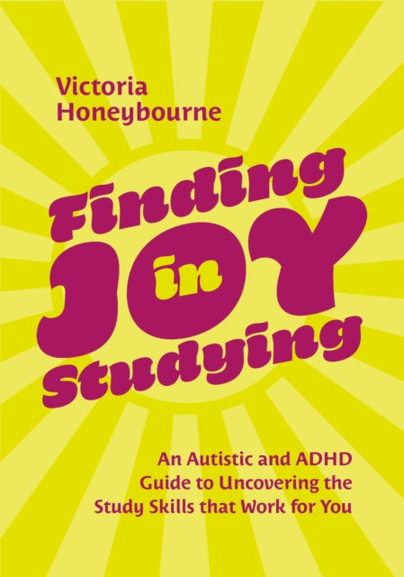 Finding Joy in Studying: An Autistic and ADHD Guide to Uncovering the Study Skills that Work for You