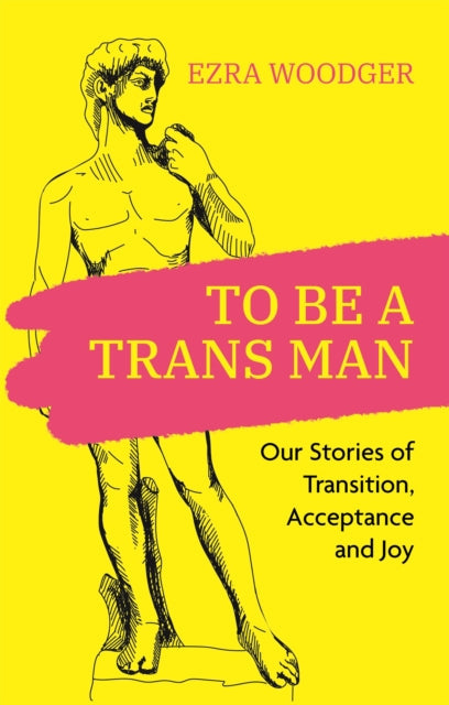 To Be A Trans Man: Our Stories of Transition, Acceptance and Joy